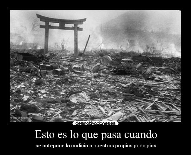 Esto es lo que pasa cuando - se antepone la codicia a nuestros propios principios