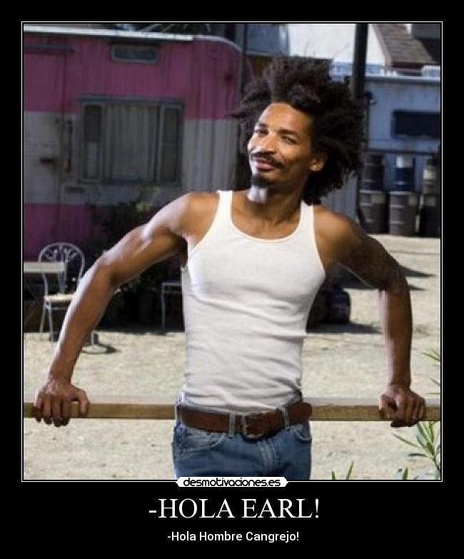 -HOLA EARL! - -Hola Hombre Cangrejo!