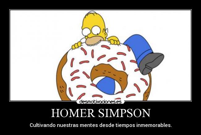 HOMER SIMPSON - Cultivando nuestras mentes desde tiempos inmemorables.