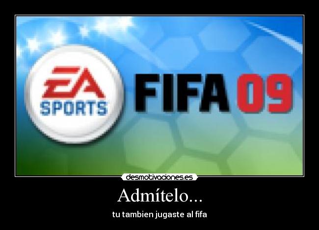 Admítelo... - tu tambien jugaste al fifa