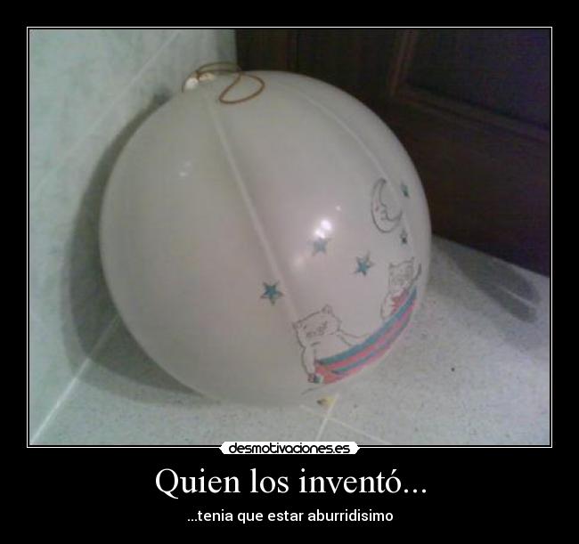 Quien los inventó... - ...tenia que estar aburridisimo