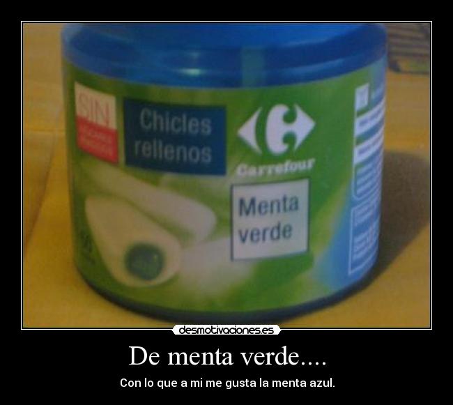 De menta verde.... - Con lo que a mi me gusta la menta azul.