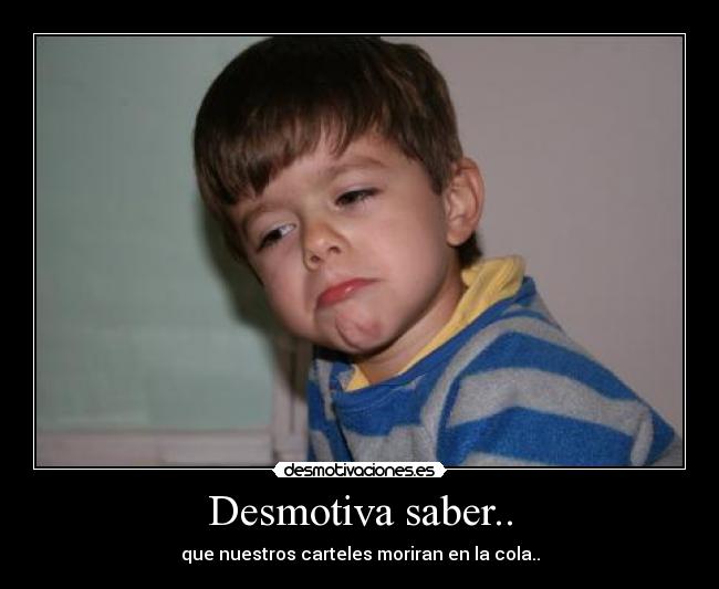 Desmotiva saber.. -