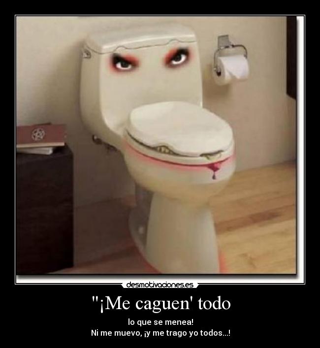 ¡Me caguen todo - 