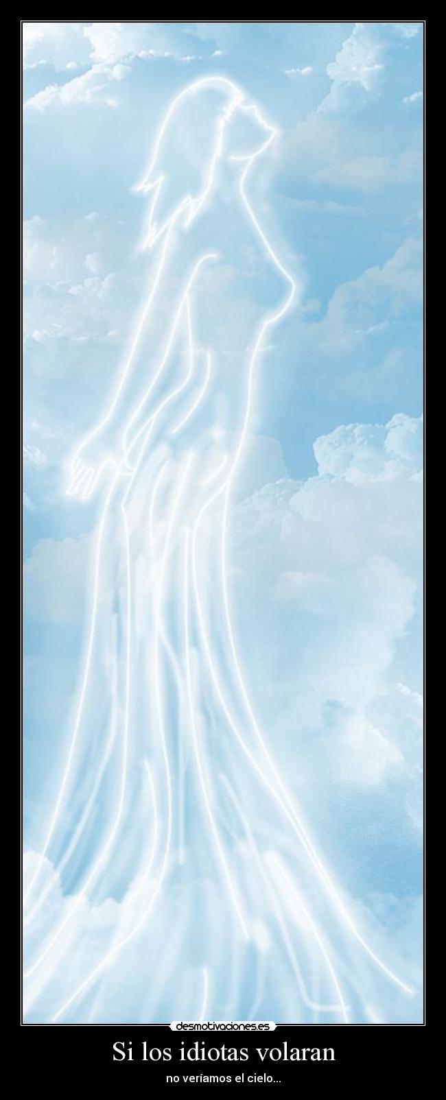 Si los idiotas volaran - no veríamos el cielo...