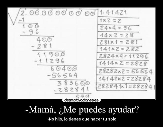 -Mamá, ¿Me puedes ayudar? - -No hijo, lo tienes que hacer tu solo