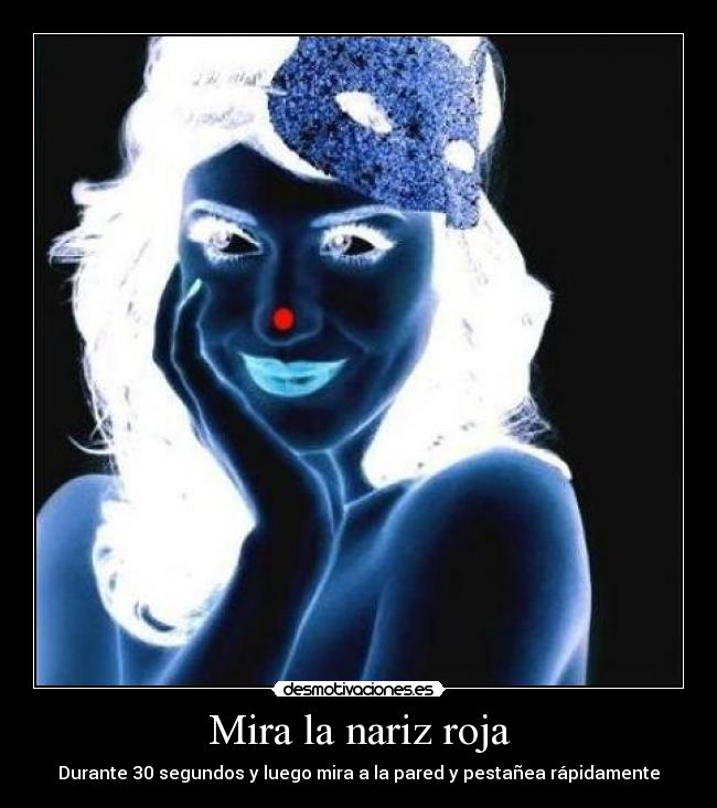 Mira la nariz roja - Durante 30 segundos y luego mira a la pared y pestañea rápidamente
