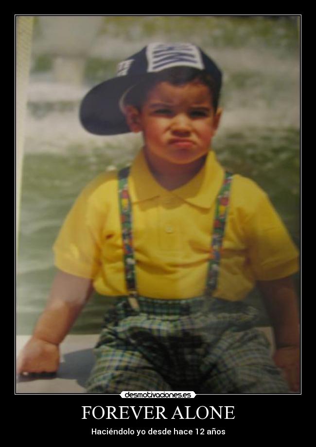 FOREVER ALONE - Haciéndolo yo desde hace 12 años