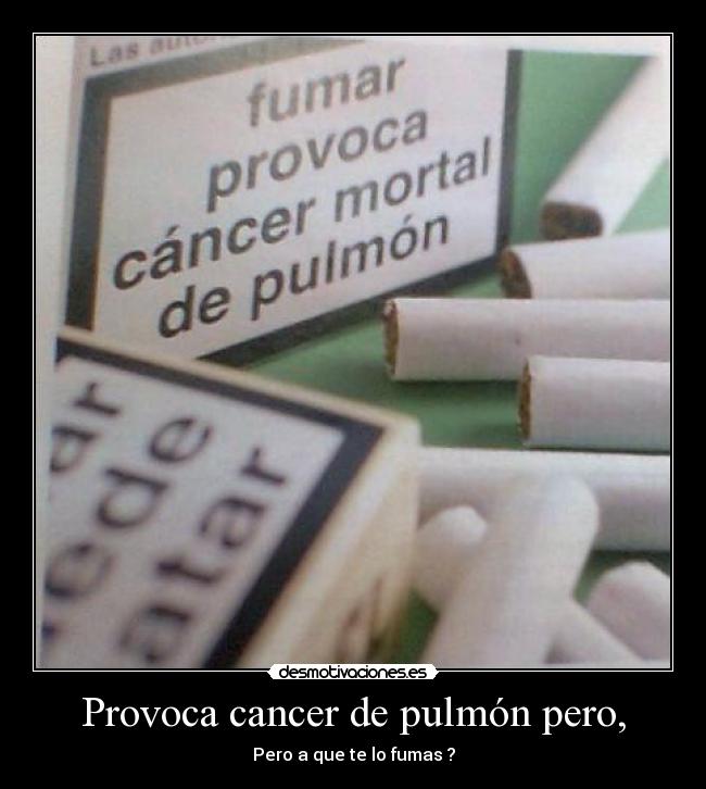 Provoca cancer de pulmón pero, -