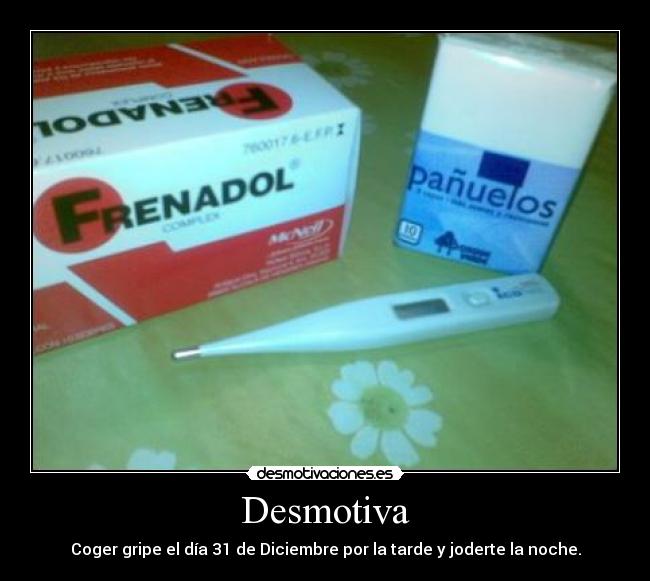 Desmotiva - Coger gripe el día 31 de Diciembre por la tarde y joderte la noche.
