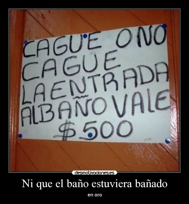 Ni que el baño estuviera bañado - en oro