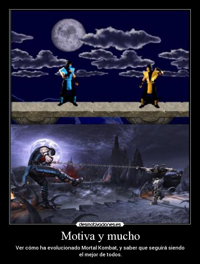 Motiva y mucho - Ver cómo ha evolucionado Mortal Kombat, y saber que seguirá siendo
el mejor de todos.