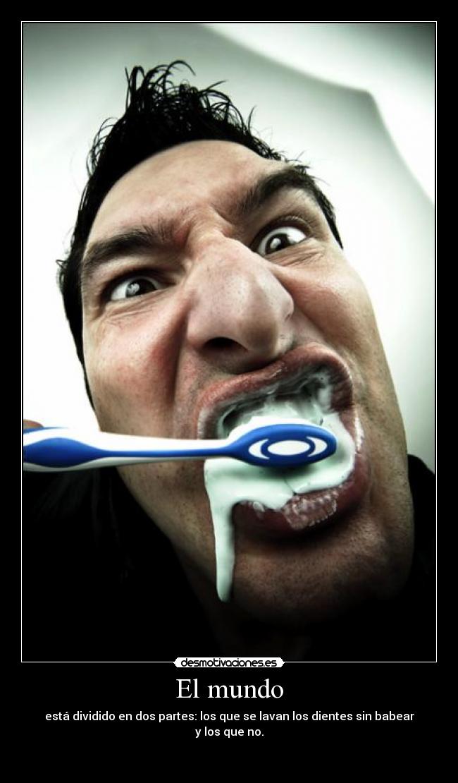 carteles mundo mundo esta dividido dos partes los que lavan los dientes sin babear los que desmotivaciones