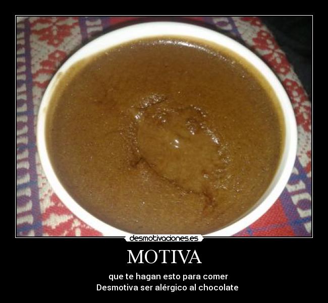 MOTIVA - que te hagan esto para comer
Desmotiva ser alérgico al chocolate
