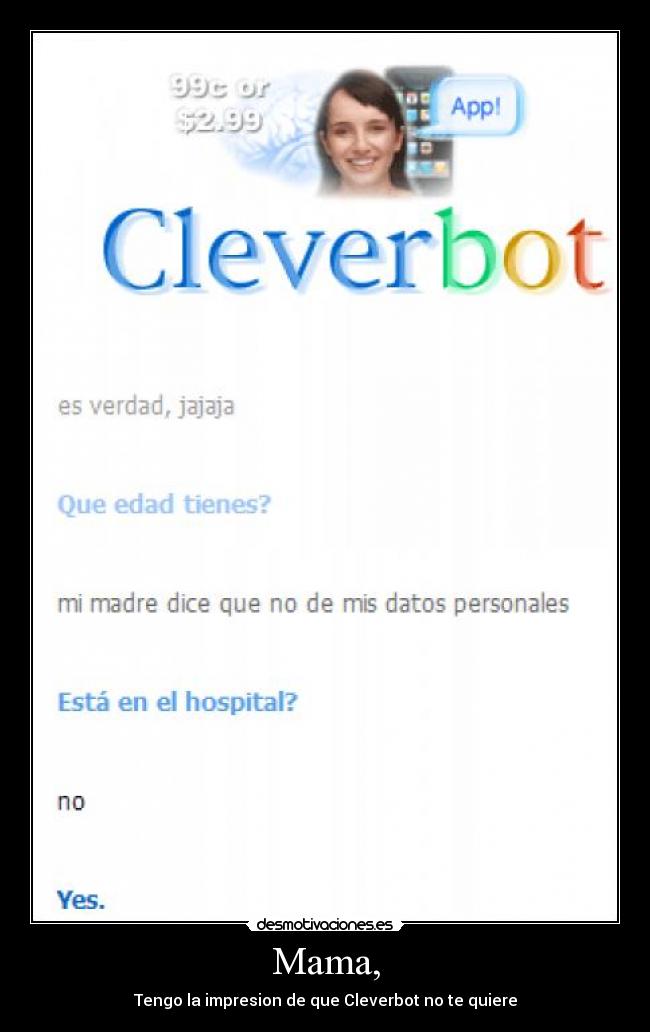 Mama, - Tengo la impresion de que Cleverbot no te quiere