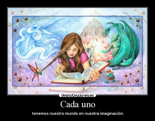 Cada uno -  tenemos nuestro mundo en nuestra imaginación.