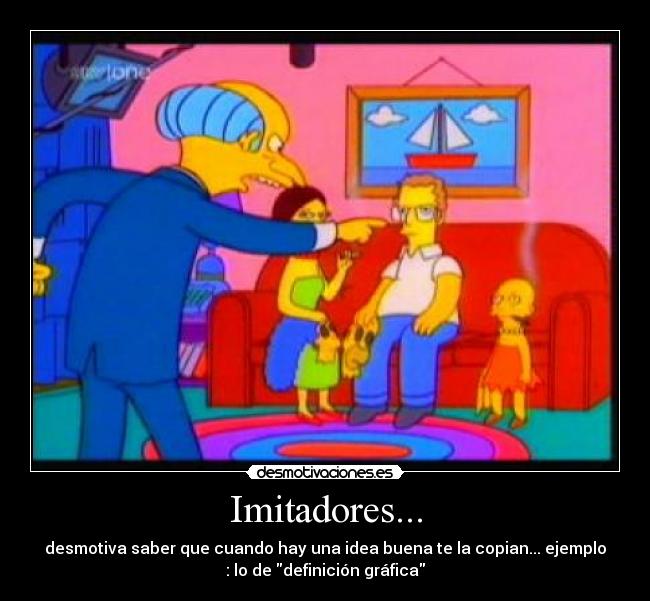 Imitadores... - desmotiva saber que cuando hay una idea buena te la copian... ejemplo
: lo de definición gráfica