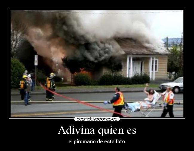 Adivina quien es - el pirómano de esta foto.