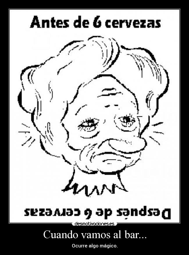 Cuando vamos al bar... - Ocurre algo mágico.