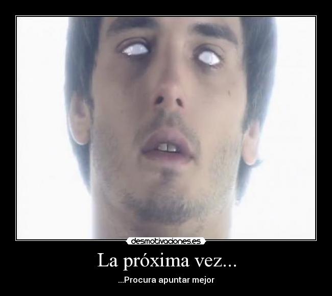La próxima vez... - ...Procura apuntar mejor
