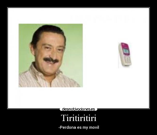 Tiritiritiri - -Perdona es my movil
