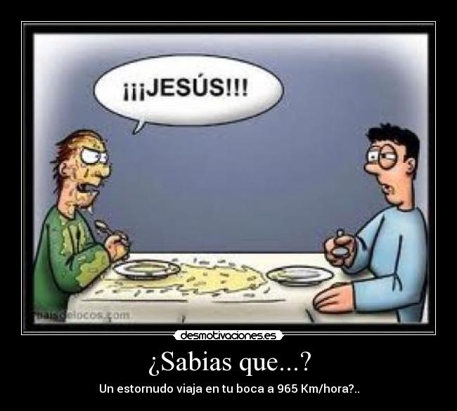 ¿Sabias que...? - Un estornudo viaja en tu boca a 965 Km/hora?..