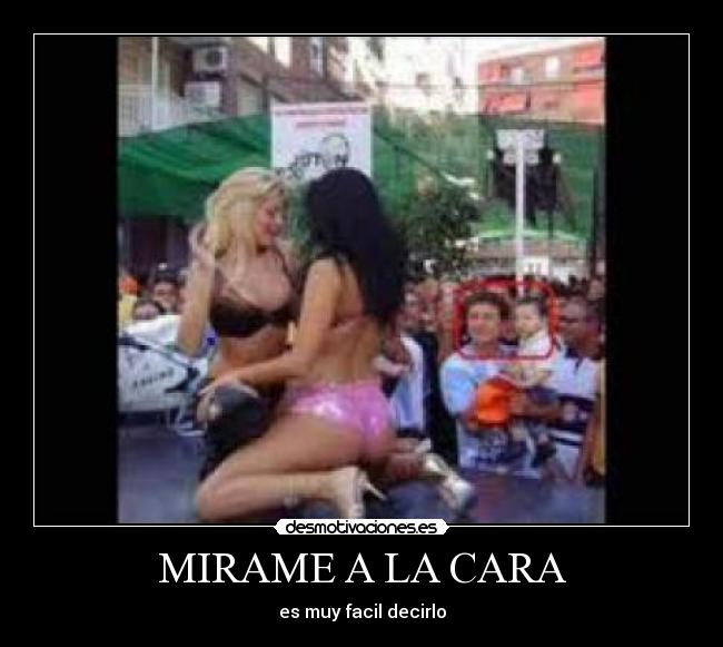 MIRAME A LA CARA - es muy facil decirlo