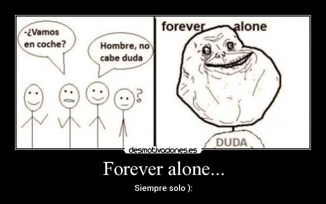 Forever alone... - 
