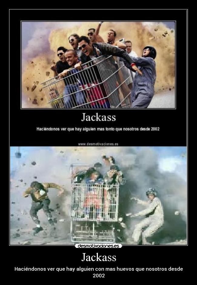 Jackass - Haciéndonos ver que hay alguien con mas huevos que nosotros desde 2002