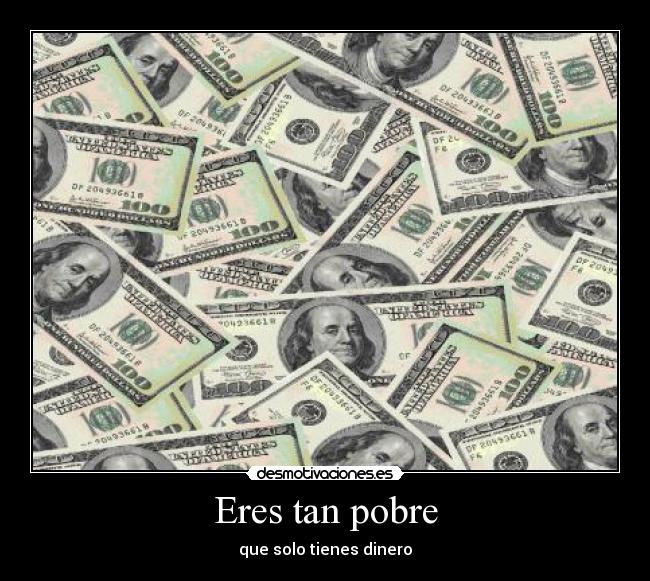 Eres tan pobre -