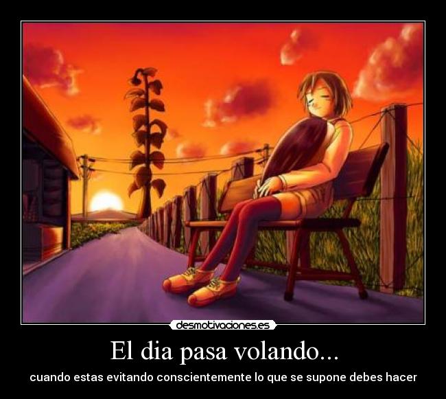 El dia pasa volando... - cuando estas evitando conscientemente lo que se supone debes hacer