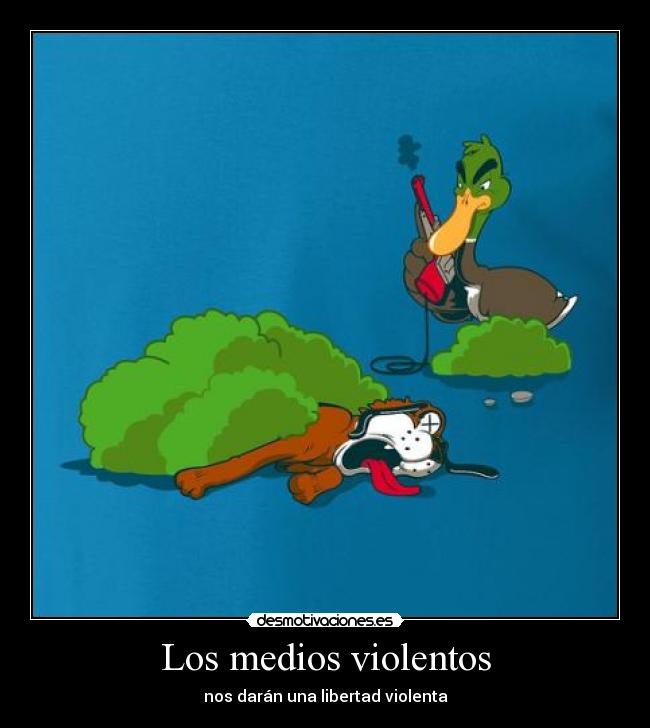 Los medios violentos - nos darán una libertad violenta