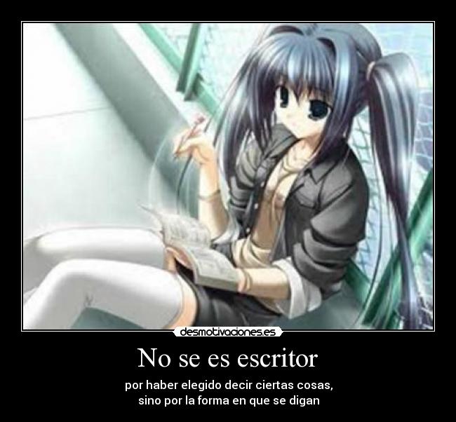 No se es escritor - por haber elegido decir ciertas cosas,
sino por la forma en que se digan