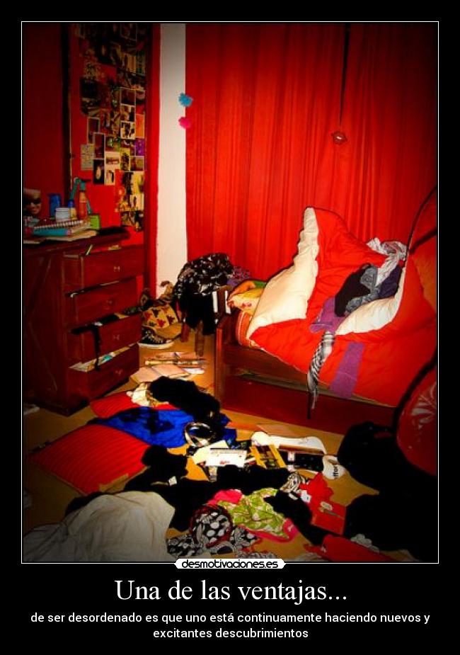 Una de las ventajas... - de ser desordenado es que uno está continuamente haciendo nuevos y
excitantes descubrimientos