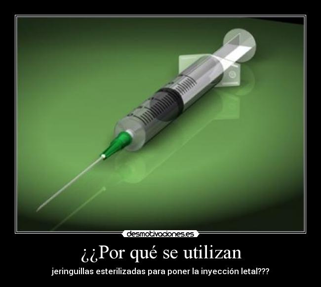 ¿¿Por qué se utilizan - jeringuillas esterilizadas para poner la inyección letal???