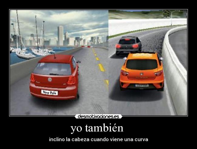 yo también - inclino la cabeza cuando viene una curva
