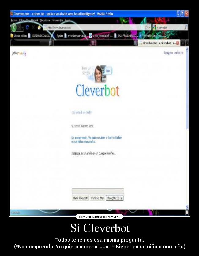 Si Cleverbot - Todos tenemos esa misma pregunta.
(*No comprendo. Yo quiero saber si Justin Bieber es un niño o una niña)