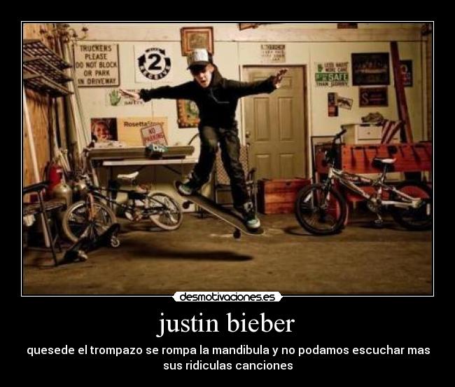 justin bieber - quesede el trompazo se rompa la mandibula y no podamos escuchar mas
sus ridiculas canciones