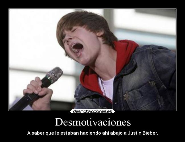 Desmotivaciones - A saber que le estaban haciendo ahí abajo a Justin Bieber.