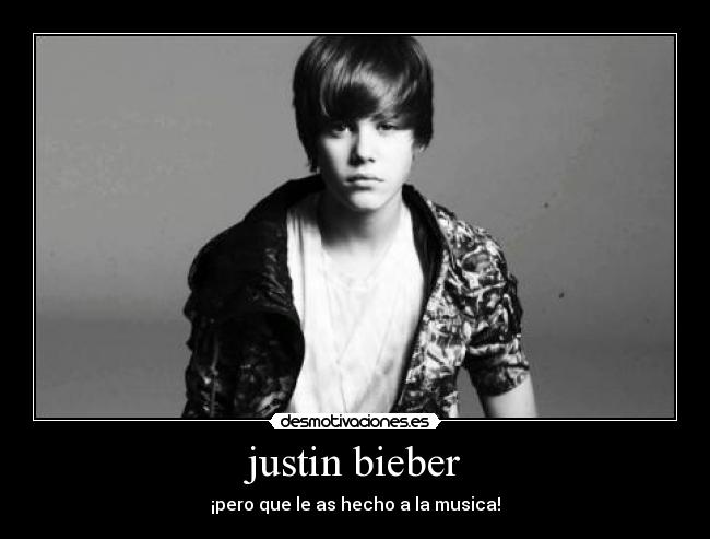 justin bieber - ¡pero que le as hecho a la musica!