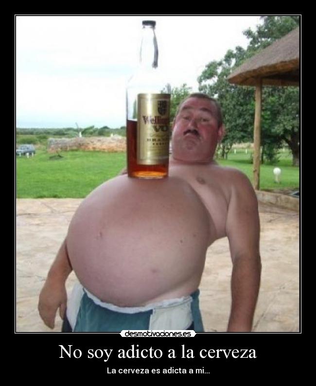 No soy adicto a la cerveza - La cerveza es adicta a mi...