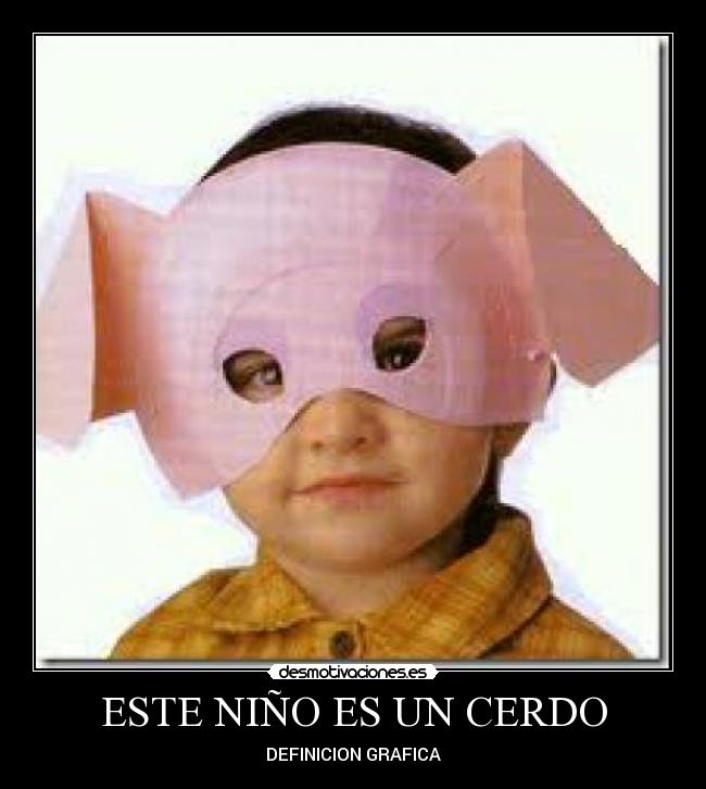 ESTE NIÑO ES UN CERDO - DEFINICION GRAFICA