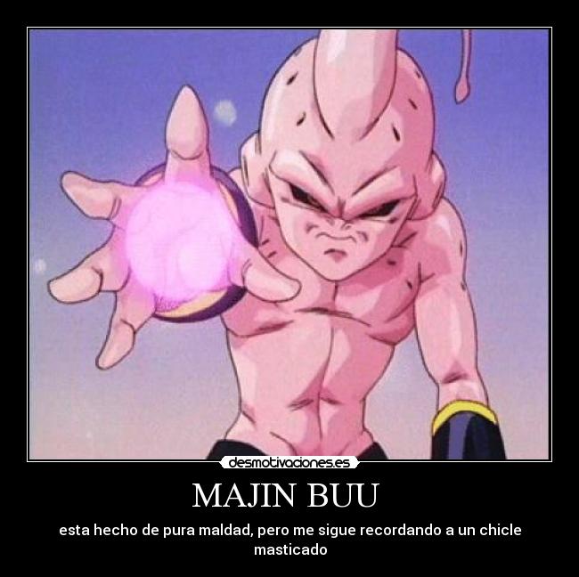 MAJIN BUU  - esta hecho de pura maldad, pero me sigue recordando a un chicle masticado