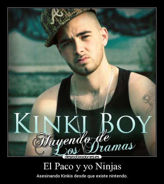 El Paco y yo Ninjas - Asesinando Kinkis desde que existe nintendo.