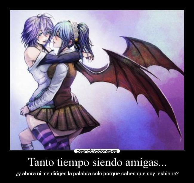 Tanto tiempo siendo amigas... -