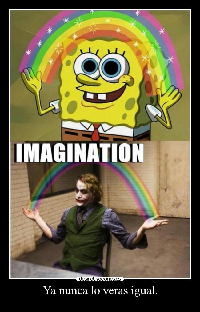 Ya nunca lo veras igual. -