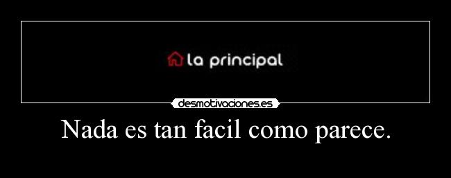 Nada es tan facil como parece. -