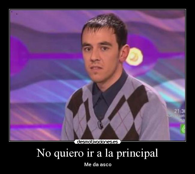 No quiero ir a la principal - Me da asco