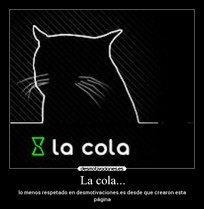 La cola... - lo menos respetado en desmotivaciones.es desde que crearon esta página