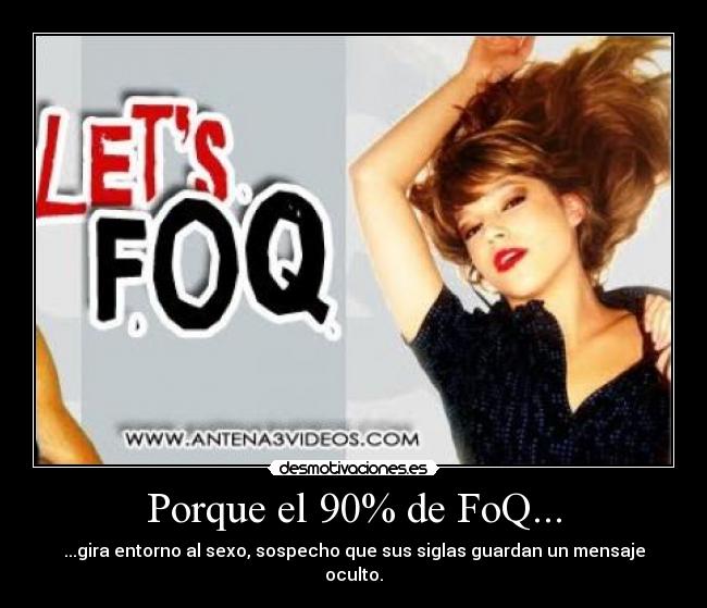 Porque el 90% de FoQ... -